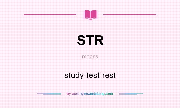What does STR mean? It stands for study-test-rest