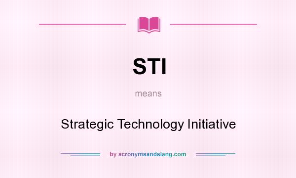 What does STI mean? It stands for Strategic Technology Initiative
