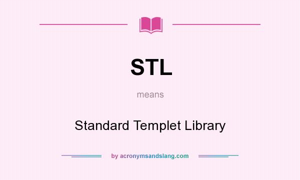What does STL mean? It stands for Standard Templet Library