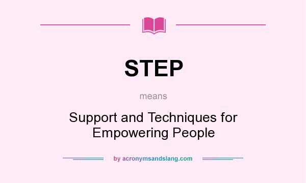 What does STEP mean? It stands for Support and Techniques for Empowering People