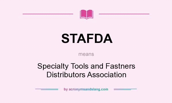 What does STAFDA mean? It stands for Specialty Tools and Fastners Distributors Association