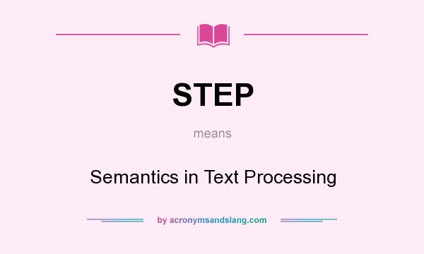 What does STEP mean? It stands for Semantics in Text Processing