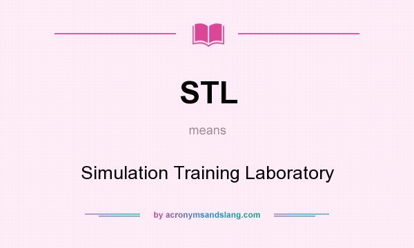 What does STL mean? It stands for Simulation Training Laboratory