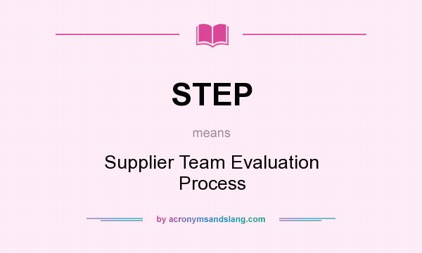 What does STEP mean? It stands for Supplier Team Evaluation Process