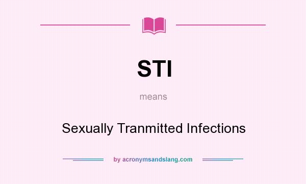 What does STI mean? It stands for Sexually Tranmitted Infections