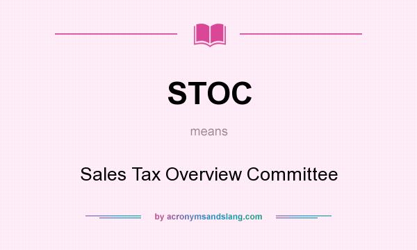 What does STOC mean? It stands for Sales Tax Overview Committee