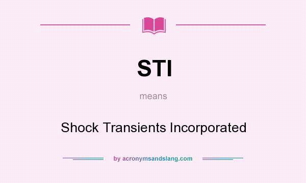 What does STI mean? It stands for Shock Transients Incorporated