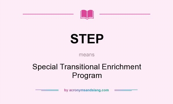 What does STEP mean? It stands for Special Transitional Enrichment Program