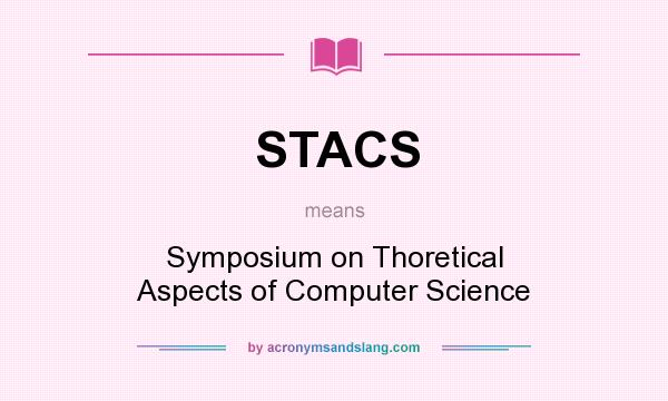 What does STACS mean? It stands for Symposium on Thoretical Aspects of Computer Science