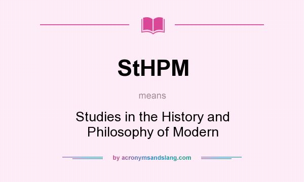 What does StHPM mean? It stands for Studies in the History and Philosophy of Modern