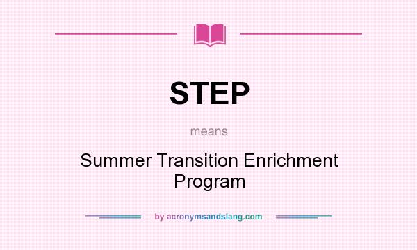 What does STEP mean? It stands for Summer Transition Enrichment Program