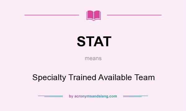 What does STAT mean? It stands for Specialty Trained Available Team