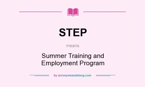 What does STEP mean? It stands for Summer Training and Employment Program