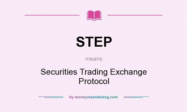 What does STEP mean? It stands for Securities Trading Exchange Protocol