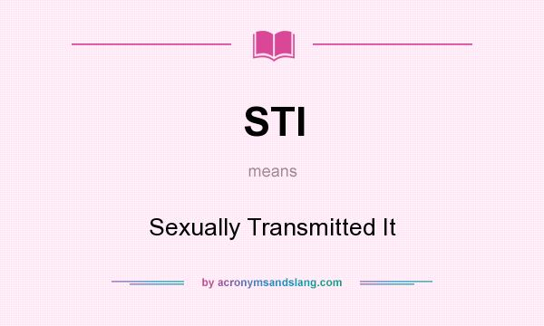What does STI mean? It stands for Sexually Transmitted It