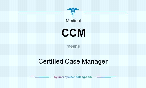 What does CCM mean? It stands for Certified Case Manager