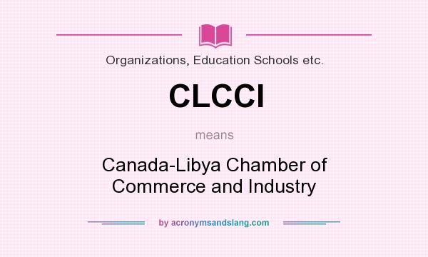 What does CLCCI mean? It stands for Canada-Libya Chamber of Commerce and Industry
