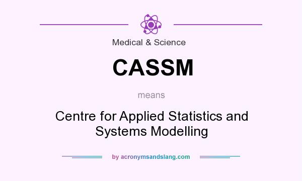 What does CASSM mean? It stands for Centre for Applied Statistics and Systems Modelling