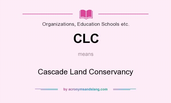 What does CLC mean? It stands for Cascade Land Conservancy