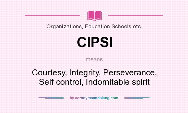 What does CIPSI mean? It stands for Courtesy, Integrity, Perseverance, Self control, Indomitable spirit