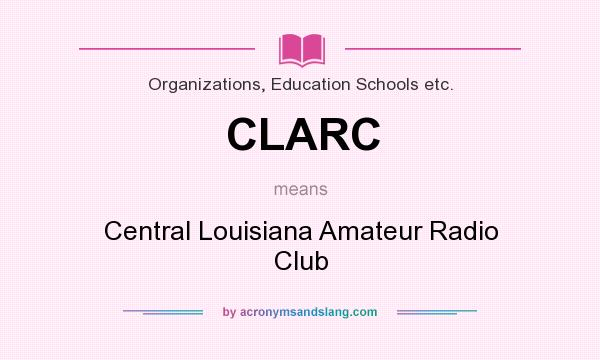 What does CLARC mean? It stands for Central Louisiana Amateur Radio Club