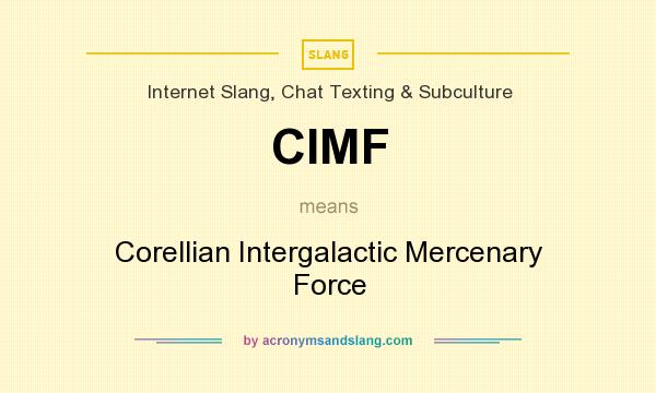 What does CIMF mean? It stands for Corellian Intergalactic Mercenary Force