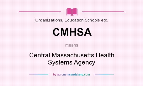 What does CMHSA mean? It stands for Central Massachusetts Health Systems Agency