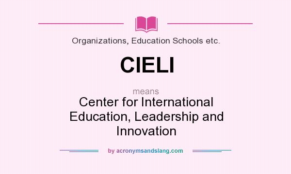 What does CIELI mean? It stands for Center for International Education, Leadership and Innovation