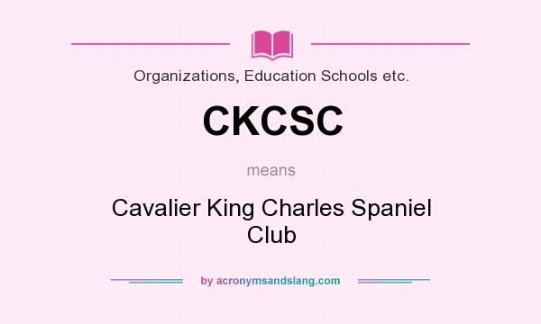 What does CKCSC mean? It stands for Cavalier King Charles Spaniel Club