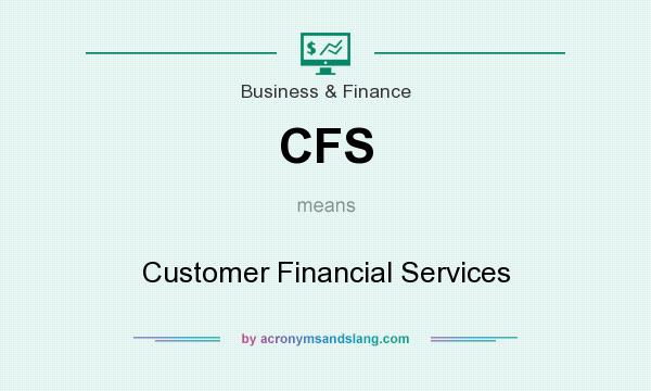 What does CFS mean? It stands for Customer Financial Services