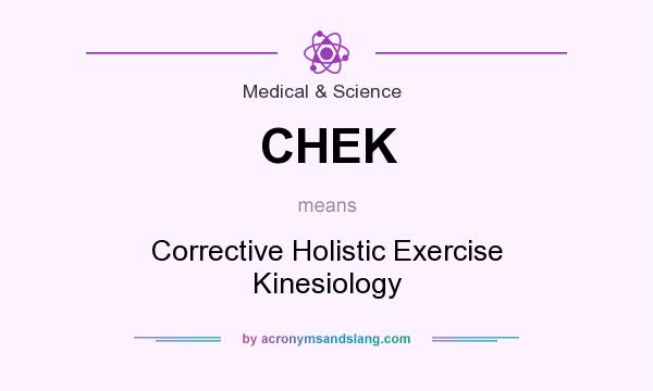 What does CHEK mean? It stands for Corrective Holistic Exercise Kinesiology