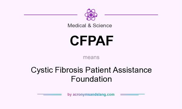What does CFPAF mean? It stands for Cystic Fibrosis Patient Assistance Foundation