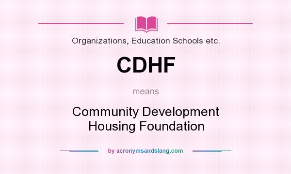 What does CDHF mean? It stands for Community Development Housing Foundation