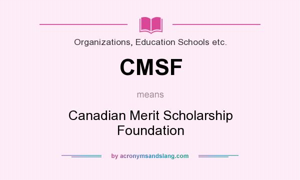 What does CMSF mean? It stands for Canadian Merit Scholarship Foundation