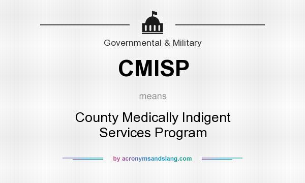 What does CMISP mean? It stands for County Medically Indigent Services Program