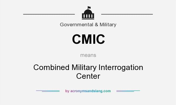 What does CMIC mean? It stands for Combined Military Interrogation Center