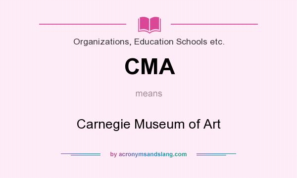What does CMA mean? It stands for Carnegie Museum of Art