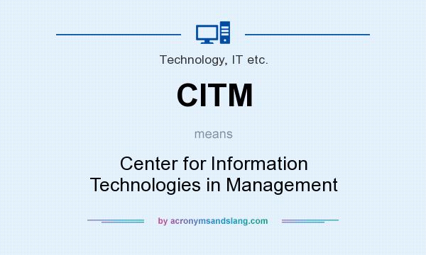 What does CITM mean? It stands for Center for Information Technologies in Management