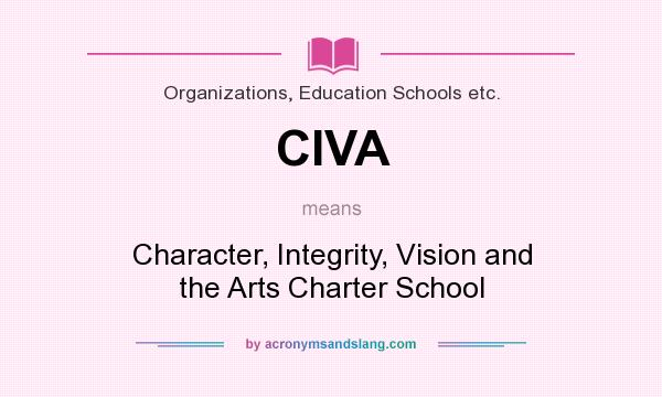 What does CIVA mean? It stands for Character, Integrity, Vision and the Arts Charter School