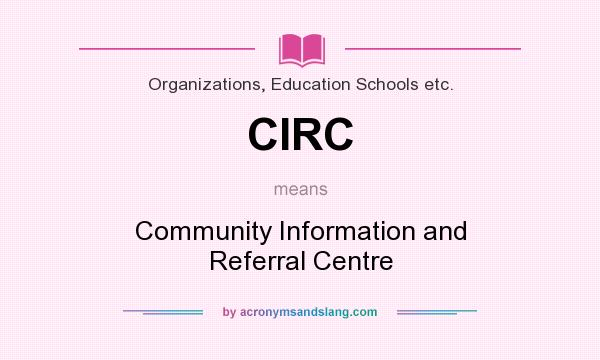 What does CIRC mean? It stands for Community Information and Referral Centre