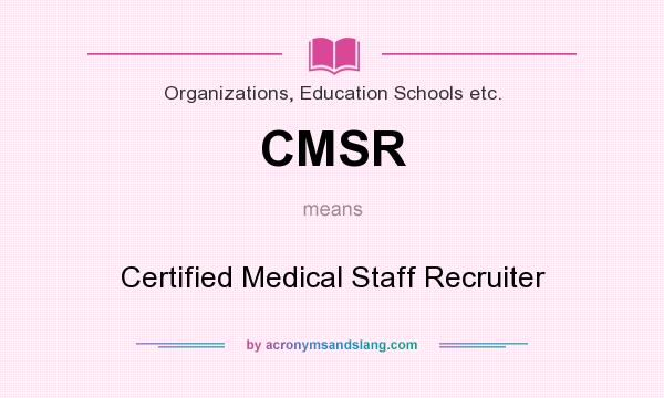 What does CMSR mean? It stands for Certified Medical Staff Recruiter