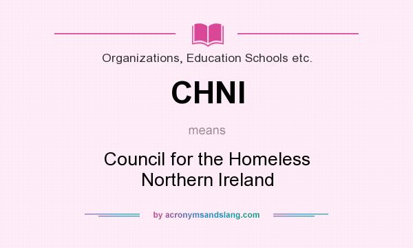 What does CHNI mean? It stands for Council for the Homeless Northern Ireland