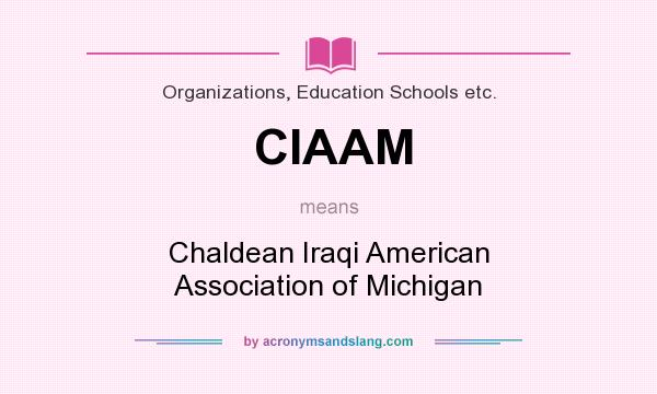 What does CIAAM mean? It stands for Chaldean Iraqi American Association of Michigan