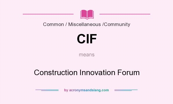 What does CIF mean? It stands for Construction Innovation Forum