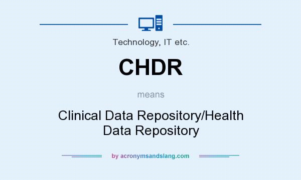 What does CHDR mean? It stands for Clinical Data Repository/Health Data Repository