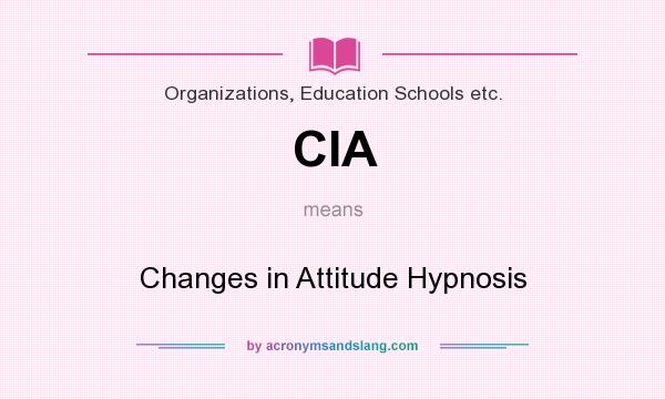 What does CIA mean? It stands for Changes in Attitude Hypnosis