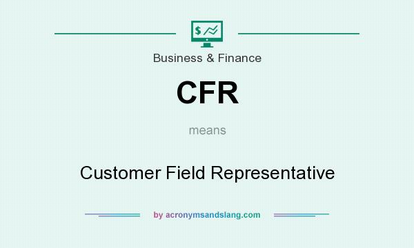 What does CFR mean? It stands for Customer Field Representative