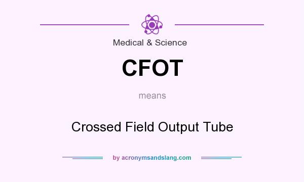 What does CFOT mean? It stands for Crossed Field Output Tube