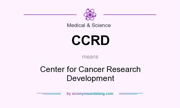 What does CCRD mean? It stands for Center for Cancer Research Development
