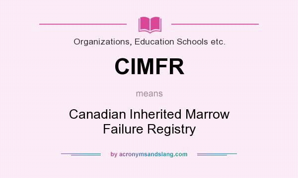 What does CIMFR mean? It stands for Canadian Inherited Marrow Failure Registry